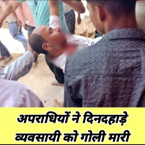 अपराधियों ने दिनदहाड़े व्यवसायी को गोली मारी